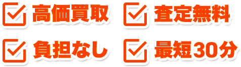 高価買取・査定無料・負担なし・最短30分