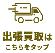 出張買取はこちらをタップ