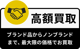 高額買取:ブランド品からノンブランドまで、最大限の価格でお買取