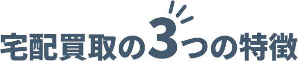 宅配買取の3つの特徴